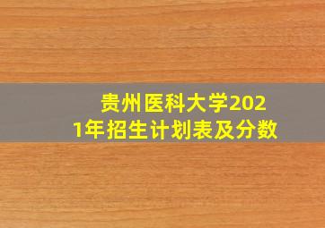 贵州医科大学2021年招生计划表及分数