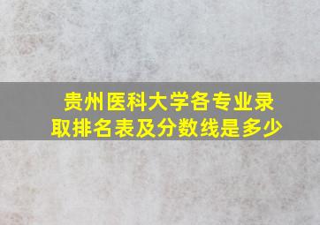 贵州医科大学各专业录取排名表及分数线是多少