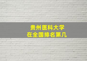 贵州医科大学在全国排名第几