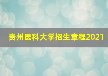 贵州医科大学招生章程2021