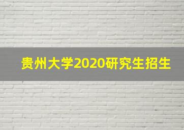 贵州大学2020研究生招生