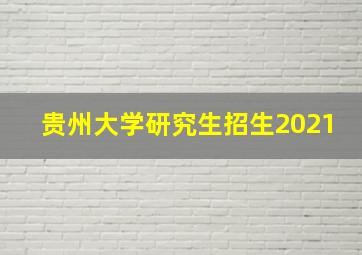 贵州大学研究生招生2021