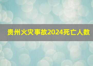 贵州火灾事故2024死亡人数