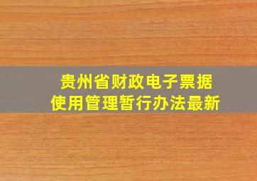 贵州省财政电子票据使用管理暂行办法最新