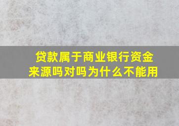 贷款属于商业银行资金来源吗对吗为什么不能用