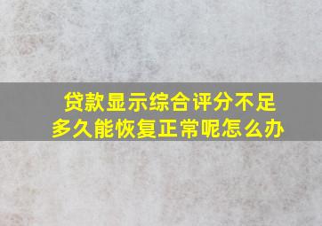 贷款显示综合评分不足多久能恢复正常呢怎么办