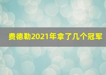 费德勒2021年拿了几个冠军