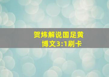 贺炜解说国足黄博文3:1刷卡