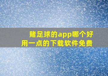 赌足球的app哪个好用一点的下载软件免费