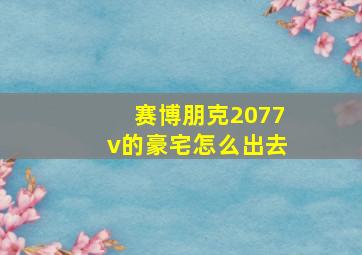 赛博朋克2077v的豪宅怎么出去