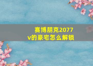 赛博朋克2077v的豪宅怎么解锁