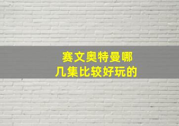 赛文奥特曼哪几集比较好玩的