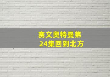 赛文奥特曼第24集回到北方