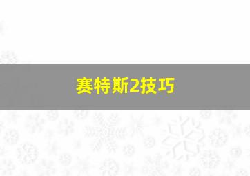 赛特斯2技巧