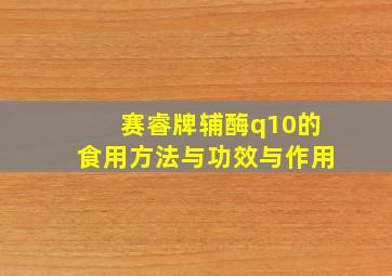 赛睿牌辅酶q10的食用方法与功效与作用