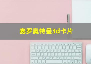 赛罗奥特曼3d卡片