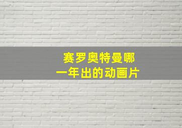 赛罗奥特曼哪一年出的动画片