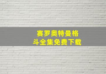 赛罗奥特曼格斗全集免费下载