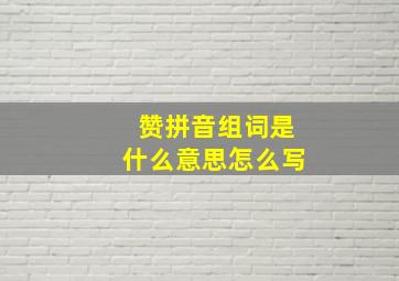 赞拼音组词是什么意思怎么写