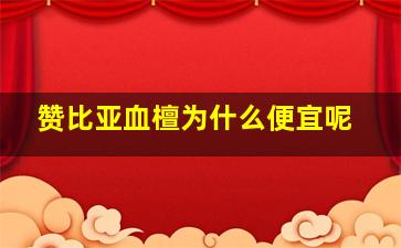 赞比亚血檀为什么便宜呢