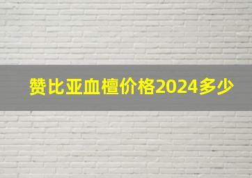 赞比亚血檀价格2024多少