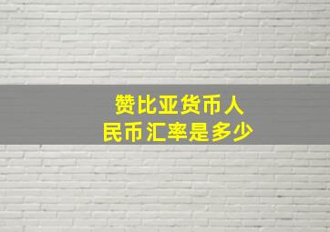 赞比亚货币人民币汇率是多少