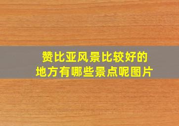 赞比亚风景比较好的地方有哪些景点呢图片