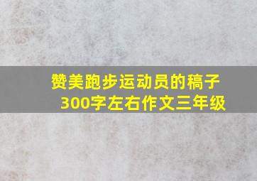 赞美跑步运动员的稿子300字左右作文三年级