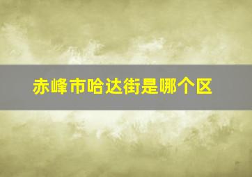 赤峰市哈达街是哪个区