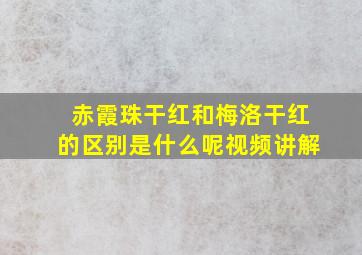 赤霞珠干红和梅洛干红的区别是什么呢视频讲解