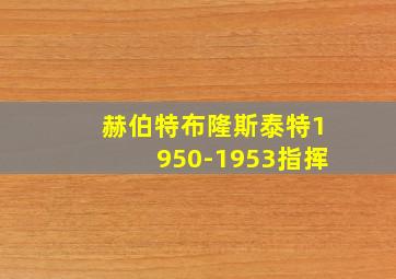 赫伯特布隆斯泰特1950-1953指挥