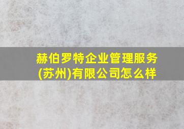 赫伯罗特企业管理服务(苏州)有限公司怎么样