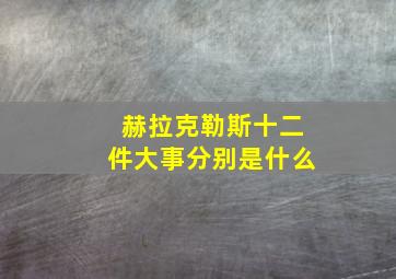 赫拉克勒斯十二件大事分别是什么