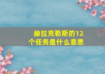 赫拉克勒斯的12个任务是什么意思