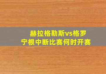 赫拉格勒斯vs格罗宁根中断比赛何时开赛