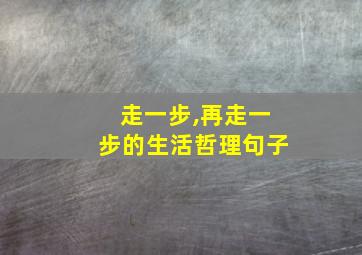 走一步,再走一步的生活哲理句子