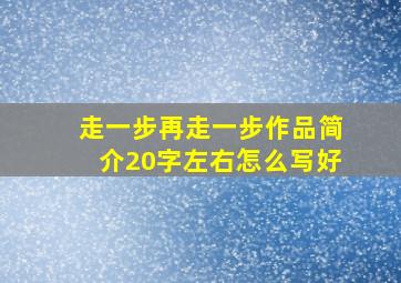 走一步再走一步作品简介20字左右怎么写好