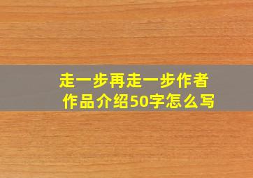 走一步再走一步作者作品介绍50字怎么写