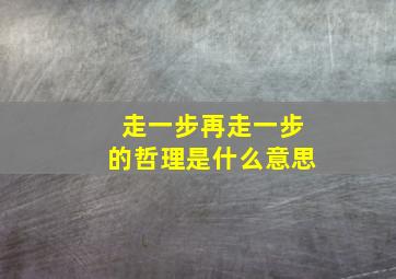 走一步再走一步的哲理是什么意思