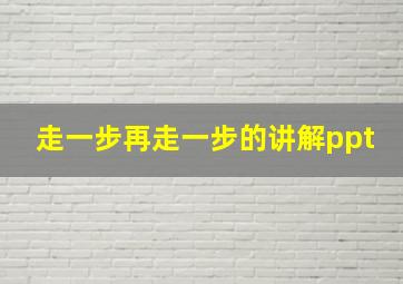 走一步再走一步的讲解ppt