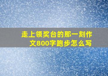 走上领奖台的那一刻作文800字跑步怎么写