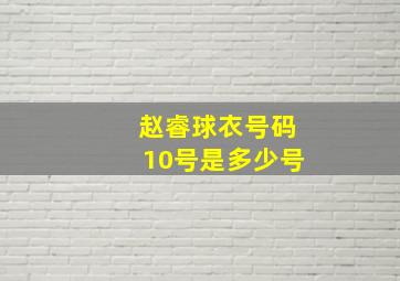 赵睿球衣号码10号是多少号