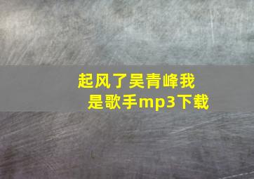 起风了吴青峰我是歌手mp3下载