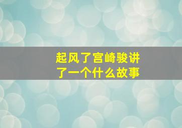 起风了宫崎骏讲了一个什么故事