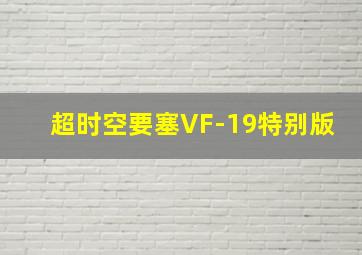 超时空要塞VF-19特别版