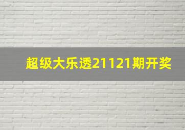 超级大乐透21121期开奖