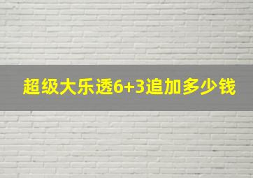 超级大乐透6+3追加多少钱