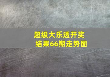 超级大乐透开奖结果66期走势图