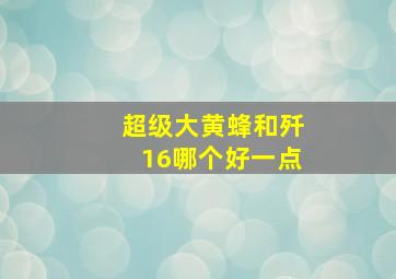 超级大黄蜂和歼16哪个好一点