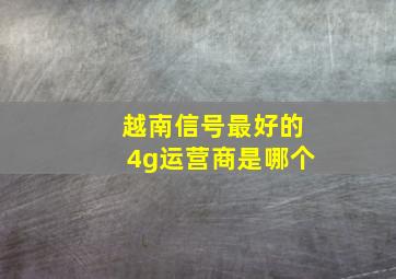 越南信号最好的4g运营商是哪个